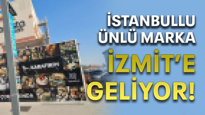 İstanbullu ünlü marka İzmit’e geliyor!